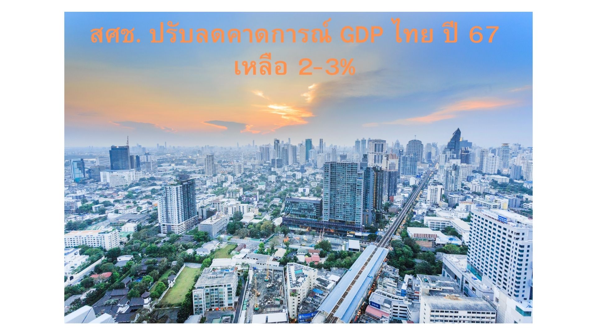 สศช. ปรับลด คาดการณ์ เศรษฐกิจ ปี 67 เหลือ 2-3%