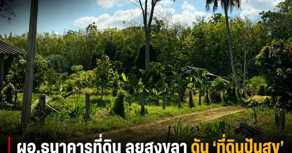 ธนาคารที่ดินลงพื้นที่สงขลา ดันที่ดินปันสุข ลดเหลื่อมล้ำเกษตรกร